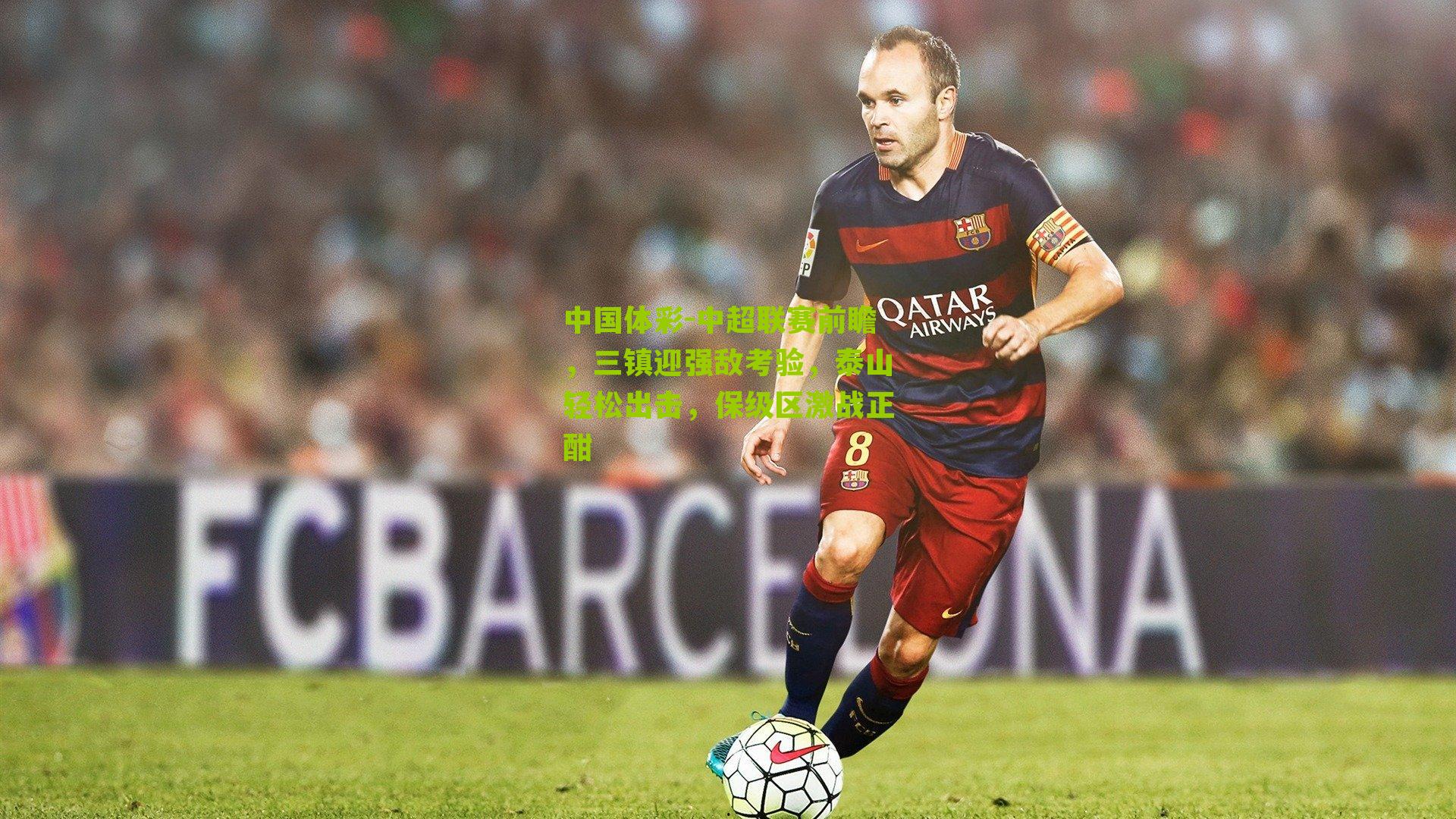 中超联赛前瞻,三镇迎强敌考验,泰山轻松出击,保级区激战正酣