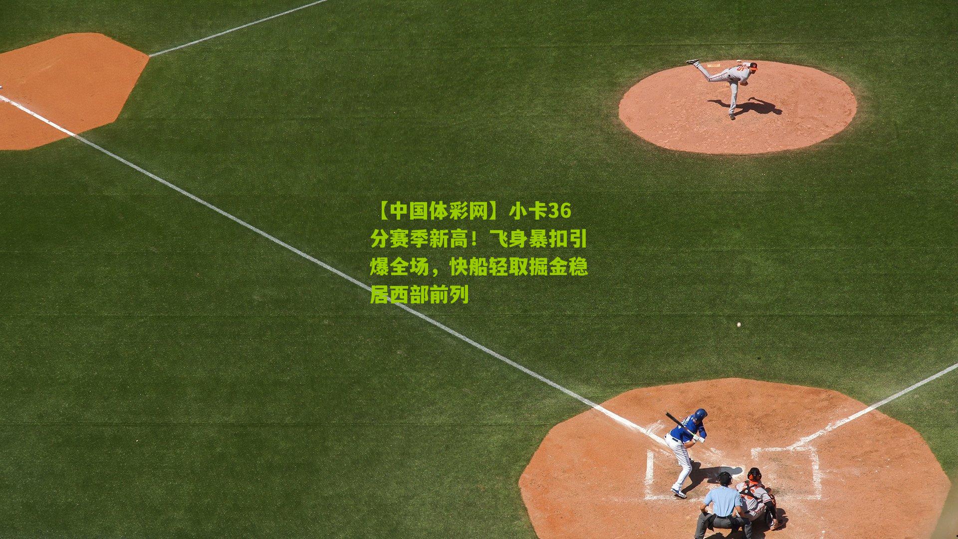 小卡36分赛季新高！飞身暴扣引爆全场，快船轻取掘金稳居西部前列