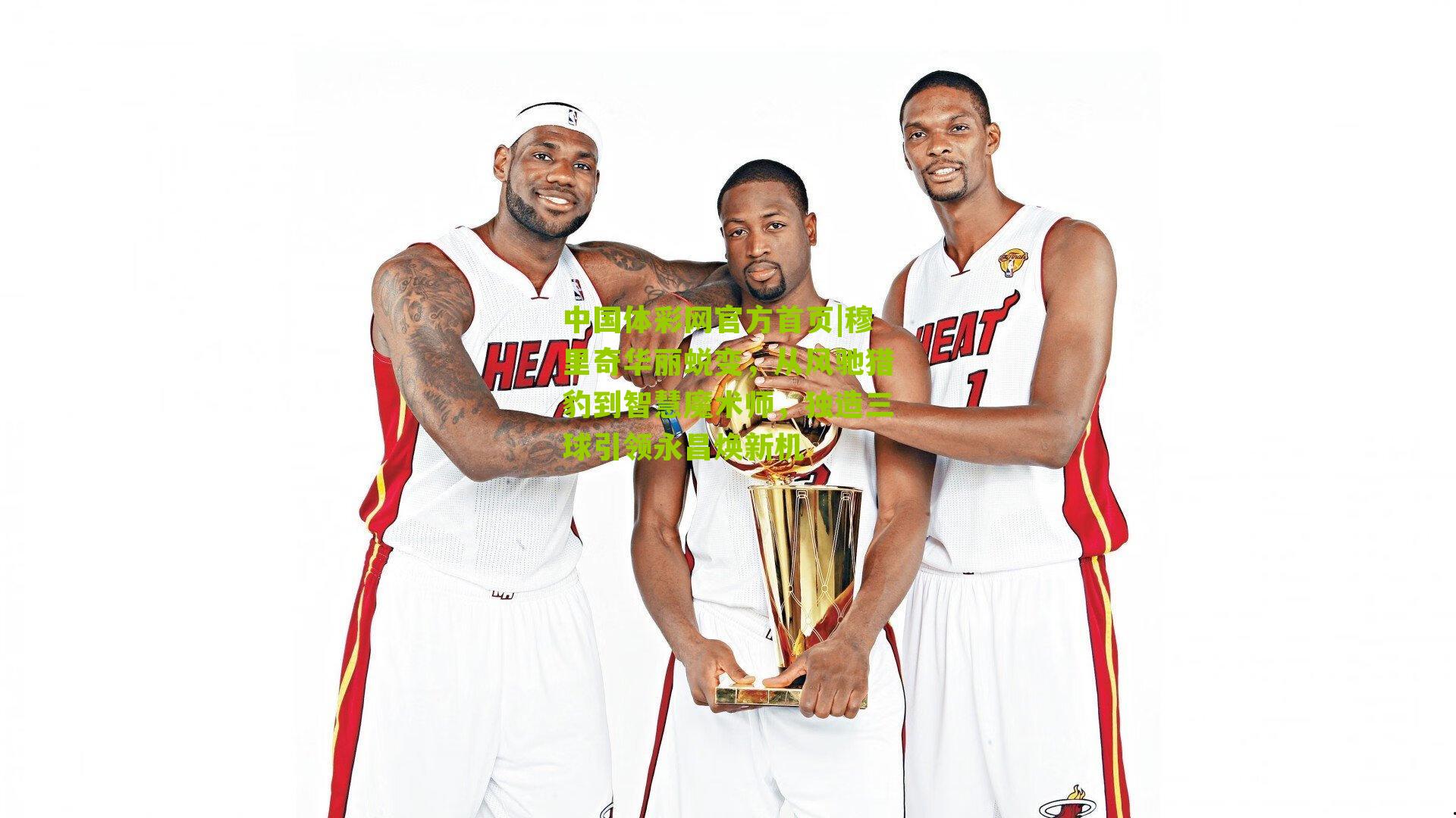 穆里奇华丽蜕变，从风驰猎豹到智慧魔术师，独造三球引领永昌焕新机