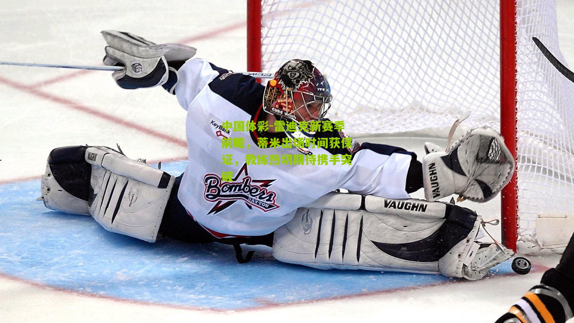 雷迪克新赛季前瞻,蒂米出场时间获保证,教练热切期待携手突破