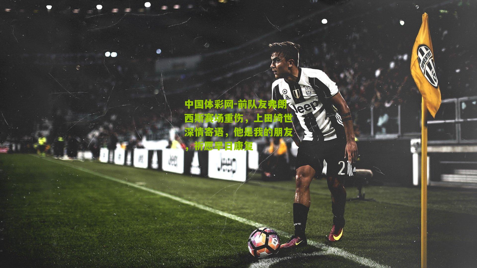 前队友弗朗西斯赛场重伤,上田绮世深情寄语,他是我的朋友,祈愿早日康复