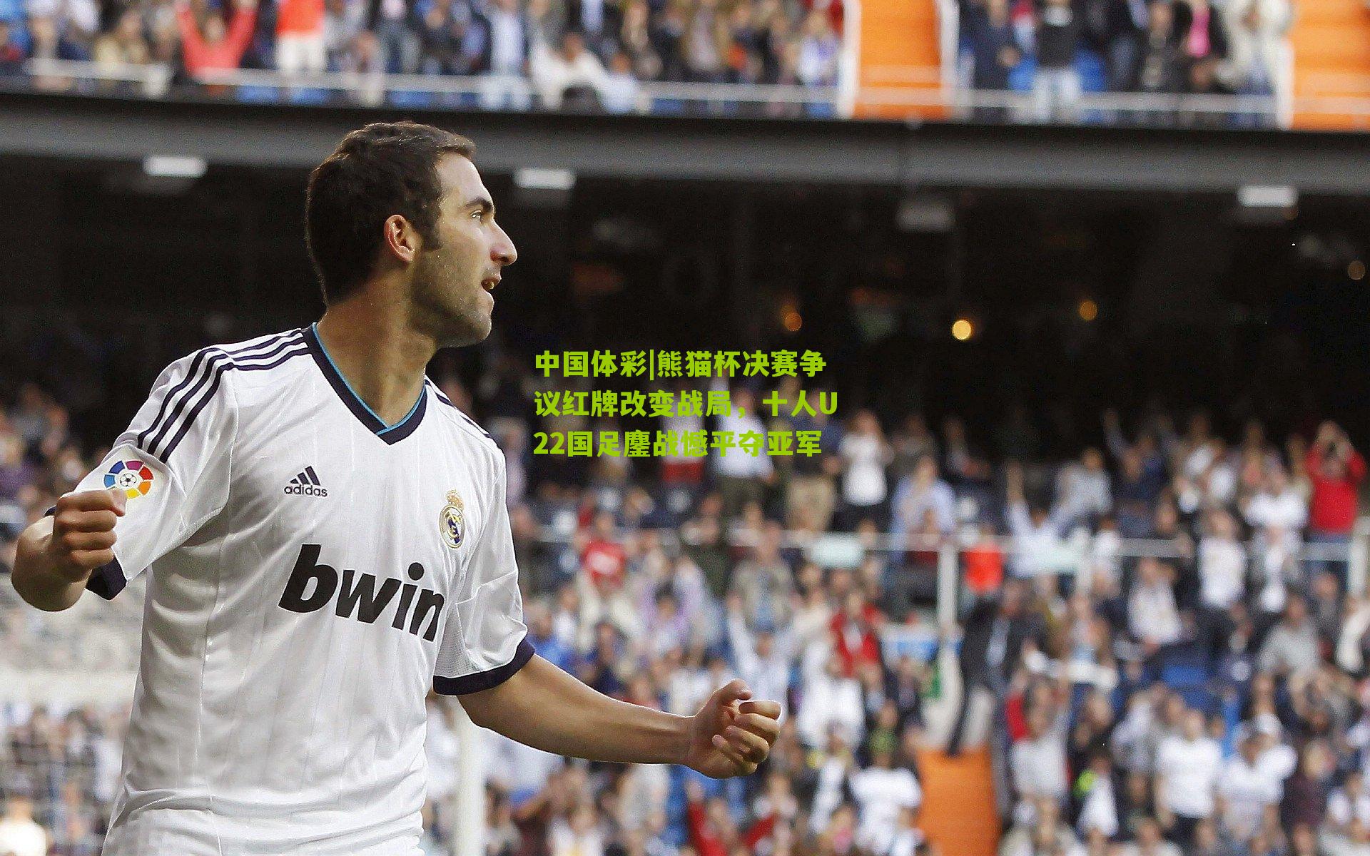 熊猫杯决赛争议红牌改变战局，十人U22国足鏖战憾平夺亚军